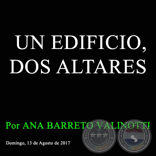 UN EDIFICIO, DOS ALTARES - Por ANA BARRETO VALINOTTI - Domingo, 13 de Agosto de 2017